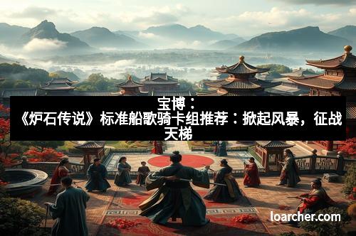 宝博：《炉石传说》标准船歌骑卡组推荐：掀起风暴，征战天梯